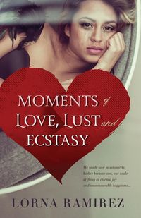 Moments of Love, Lust and Ecstasy - Lorna Ramirez