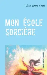 Mon école sorcière - Jeanne Fraeye Cécile