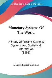 Monetary Systems Of The World - Maurice Louis Muhleman