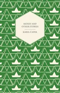 Money and Other Stories - With a Foreword by John Galsworthy - Čapek Karel