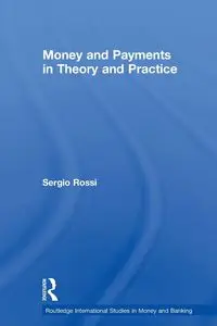 Money and Payments in Theory and Practice - Sergio Rossi