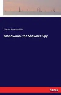 Monowano, the Shawnee Spy - Ellis Edward Sylvester