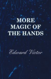 More Magic of the Hands - A Magical Discourse on Effects with - Victor Edward