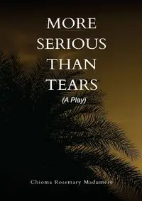 More Serious than Tears - Rosemary Madumere Chioma