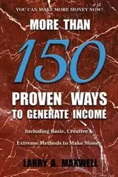 More Than 150 Proven Ways to Generate Income - Maxwell Larry A