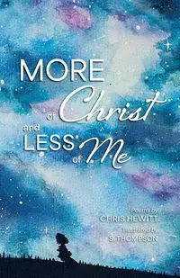 More of Christ, Less of Me - Chris Hewitt