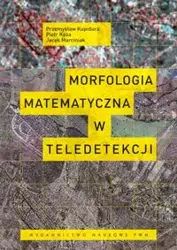 Morfologia matematyczna w teledetekcji - Przemysław Kupidura, Piotr Koza, Jacek Marciniak