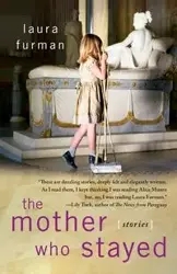 Mother Who Stayed - Laura Furman