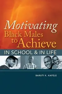 Motivating Black Males to Achieve in School & in Life - Kafele Baruti K.