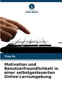 Motivation und Benutzerfreundlichkeit in einer selbstgesteuerten Online-Lernumgebung - Ying Hu