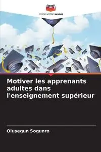 Motiver les apprenants adultes dans l'enseignement supérieur - Sogunro Olusegun