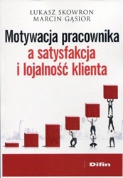 Motywacja pracownika a satysfakcja i lojalność... - Łukasz Skowron, Marcin Gąsior