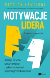 Motywacje lidera. Dlaczego tak wielu szefów rezygnuje z wykonywania swoich najważniejszych obowiązków? - Patrick Lencioni