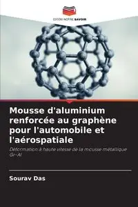 Mousse d'aluminium renforcée au graphène pour l'automobile et l'aérospatiale - Das Sourav