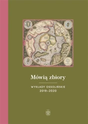 Mówią zbiory. Wykłady ossolińskie 2019-2020 - pod. red. Teresy Sokół