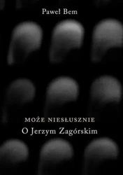 Może niesłusznie. O Jerzym Zagórskim - Paweł Bem