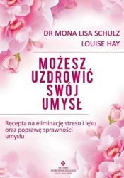 Możesz uzdrowić swój umysł - Mona Lisa Schulz, Louise Hay