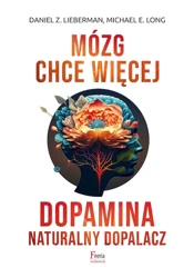 Mózg chce więcej. Dopamina. Naturalny dopalacz - Daniel Z Lieberman, Michael Long E