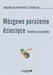 Mózgowe porażenie dziecięce. Studium przypadk - Małgorzata Hryniewicz-Czarnecka