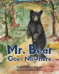 Mr. Bear Goes Nowhere - Linda Garcia Jenkins