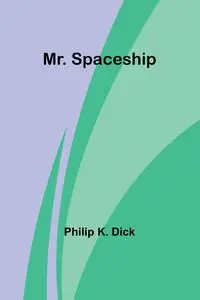 Mr. Spaceship - Dick Philip K.