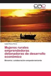 Mujeres rurales emprendedoras detonadoras de desarrollo económico - Isabel Pérez Pérez