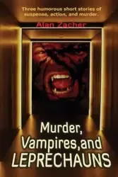 Murder, Vampires, and Leprechauns - Alan Zacher