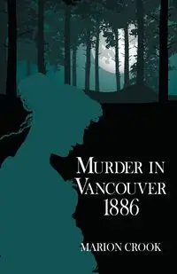 Murder in Vancouver 1886 - Marion Crook