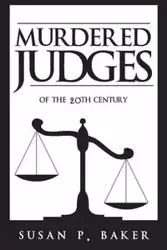 Murdered Judges of the Twentieth Century - Baker Susan P.