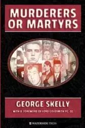 Murderers or Martyrs - George Skelly