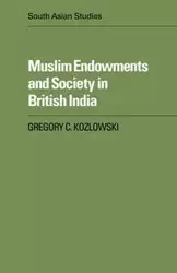 Muslim Endowments and Society in British India - Kozlowski Gregory C.