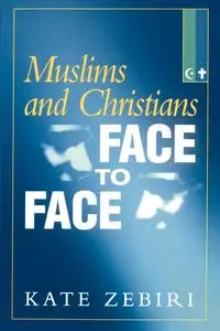 Muslims and Christians Face to Face - Kate Zebiri