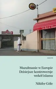 Muzułmanie w Europie. Dzisiejsze kontrowersje... - Nilfer Gle