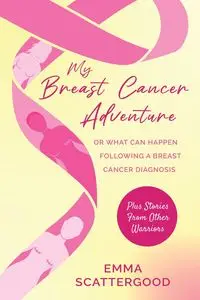 My Breast Cancer Adventure - Emma Scattergood