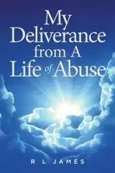 My Deliverance from A Life of Abuse - James R L