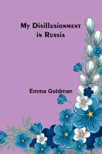 My Disillusionment in Russia - Emma Goldman