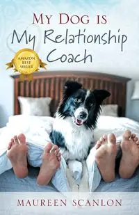 My Dog is My Relationship Coach - Maureen Scanlon