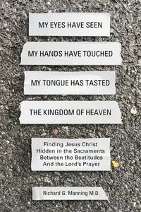 My Eyes Have Seen My Hands Have Touched My Tongue Has Tasted The Kingdom of Heaven - Richard Manning G