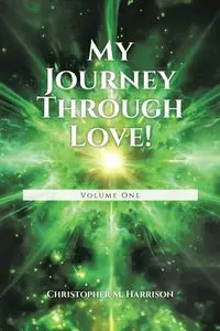 My Journey Through Love! - Harrison Christopher M.