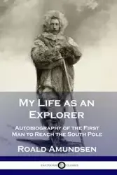 My Life as an Explorer - Amundsen Roald