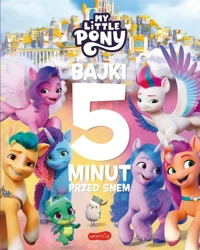 My Little Pony. Nowe pokolenie. Bajki 5 minut... - praca zbiorowa