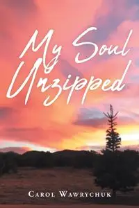 My Soul Unzipped - Carol Wawrychuk