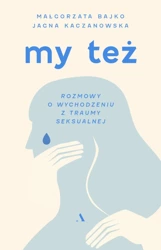 My też. Rozmowy o wychodzeniu z traumy seksualnej - Małgorzata Bajko, Jagna Kaczanowska