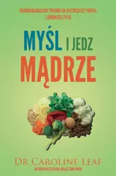 Myśl i jedz mądrze - Dr Caroline Leaf