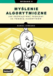 Myślenie algorytmiczne. Jak rozwiązywać problemy za pomocą algorytmów wyd. 2 - Daniel Zingaro