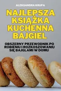 NAJLEPSZA KSIĄŻKA KUCHENNA BAJGIEL - Aleksandra Krupa