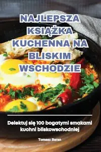 NAJLEPSZA KSIĄŻKA KUCHENNA NA BLISKIM WSCHODZIE - Tomasz Baran