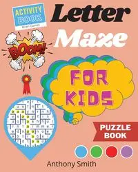 NEW!! Letter Maze For Kids | Find the Alphabet Letter That  lead to the End of the Maze! Activity Book For Kids & Toddlers - Anthony Smith