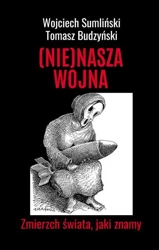 NIE NASZA WOJNA. Zmierzch świata, jaki znamy - Wojciech Sumliński