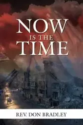 NOW IS THE TIME -  A CALL TO ACTION FOR THE PROCRASTINATING CHRISTIAN - Bradley Don Rev.